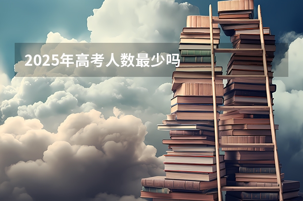 2025年高考人数最少吗