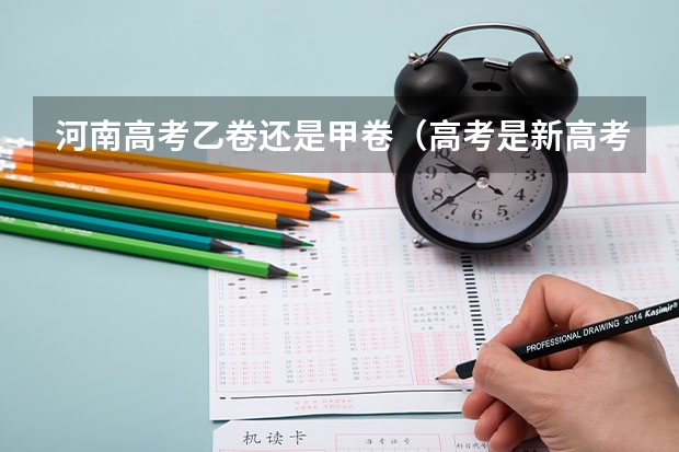 河南高考乙卷还是甲卷（高考是新高考还是旧高考）