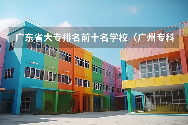 广东省大专排名前十名学校（广州专科学校排行榜）