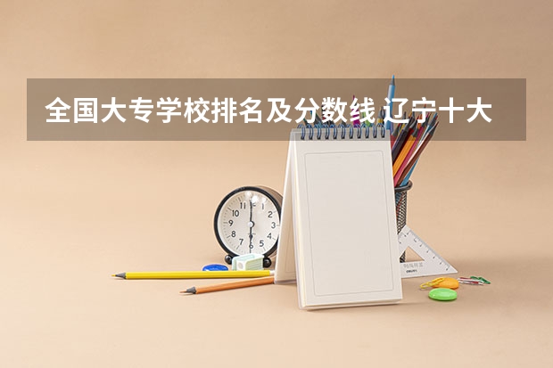 全国大专学校排名及分数线 辽宁十大职业学校排名