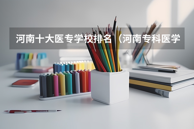 河南十大医专学校排名（河南专科医学院校排名）