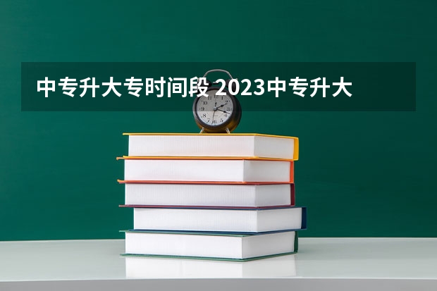 中专升大专时间段 2023中专升大专报名时间？