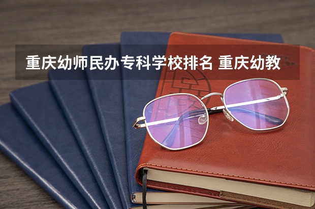 重庆幼师民办专科学校排名 重庆幼教专业学校官网？