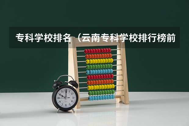 专科学校排名（云南专科学校排行榜前十）