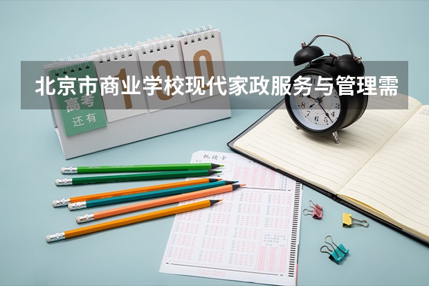 北京市商业学校现代家政服务与管理需要学哪些课程（专业要求是什么）