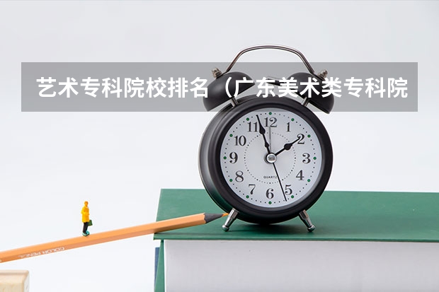 艺术专科院校排名（广东美术类专科院校排名）