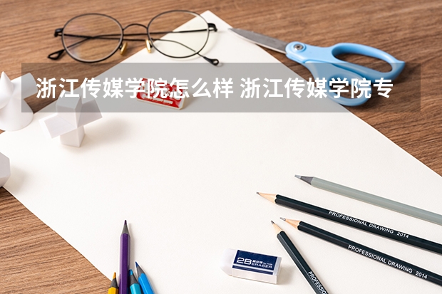 浙江传媒学院怎么样 浙江传媒学院专业和录取分数线