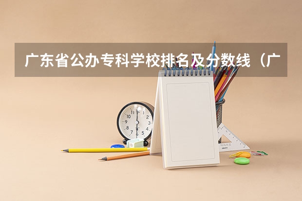 广东省公办专科学校排名及分数线（广东公办大专排名表）