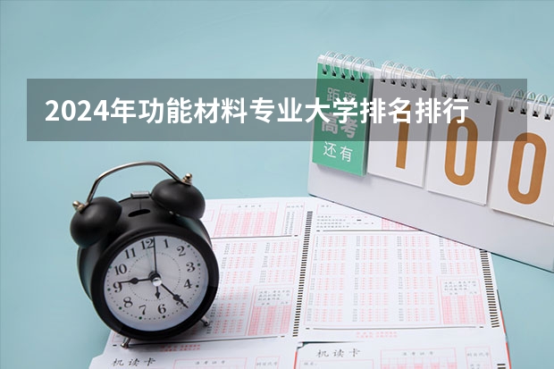 2024年功能材料专业大学排名排行榜 功能材料专业前十名大学名单