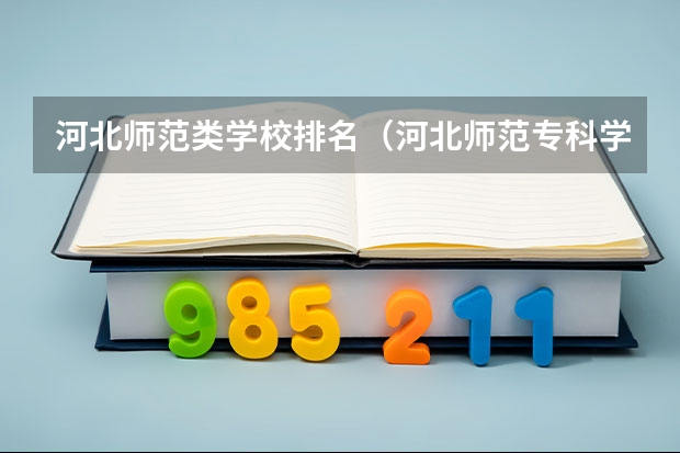 河北师范类学校排名（河北师范专科学校排名）