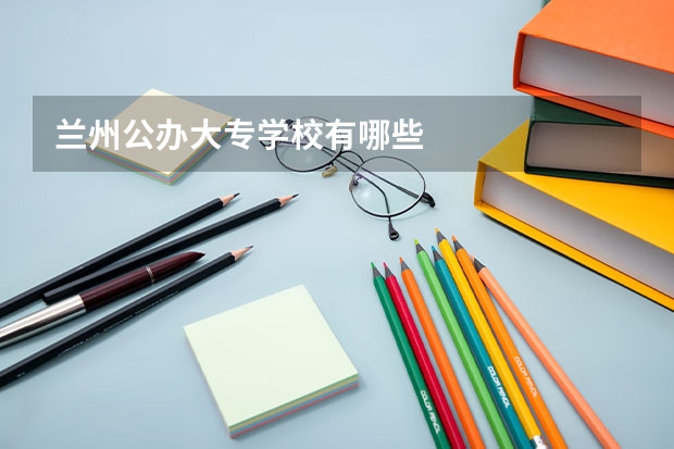 兰州公办大专学校有哪些