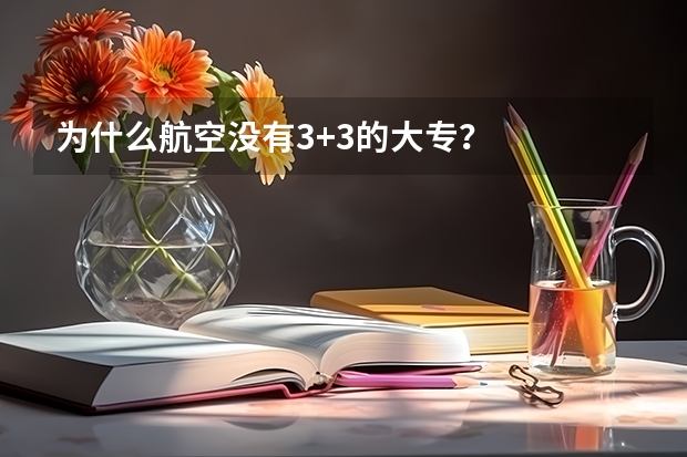 为什么航空没有3+3的大专？