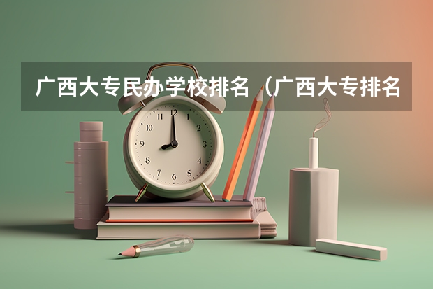 广西大专民办学校排名（广西大专排名前十的学校公办）