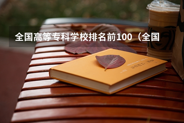 全国高等专科学校排名前100（全国排名前5的专科院校？）