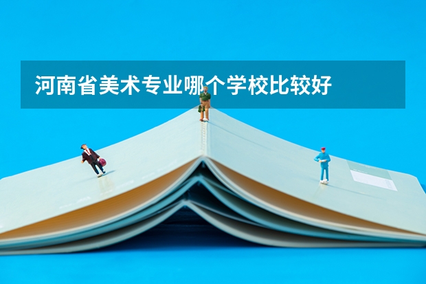 河南省美术专业哪个学校比较好