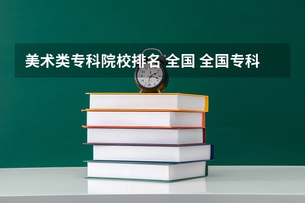 美术类专科院校排名 全国 全国专科院校排名