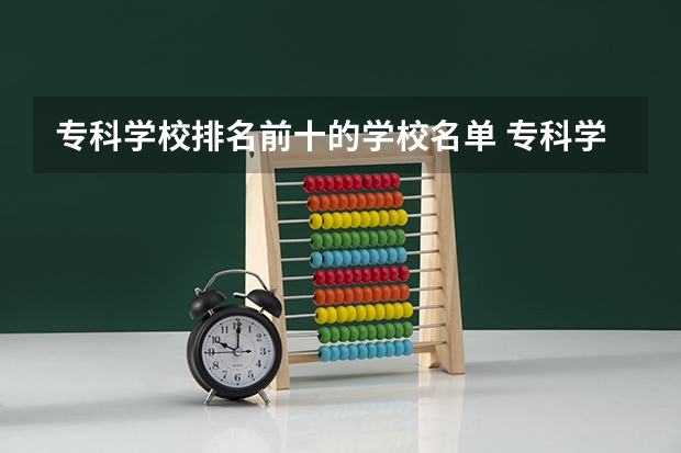 专科学校排名前十的学校名单 专科学校排名一览表全国