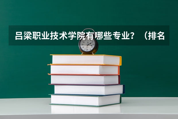 吕梁职业技术学院有哪些专业？（排名前三的专业,你一定要知道）？