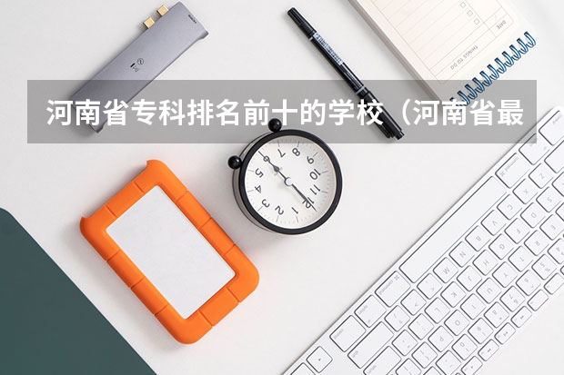 河南省专科排名前十的学校（河南省最好的专科学校的排名）