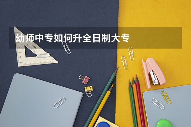 幼师中专如何升全日制大专
