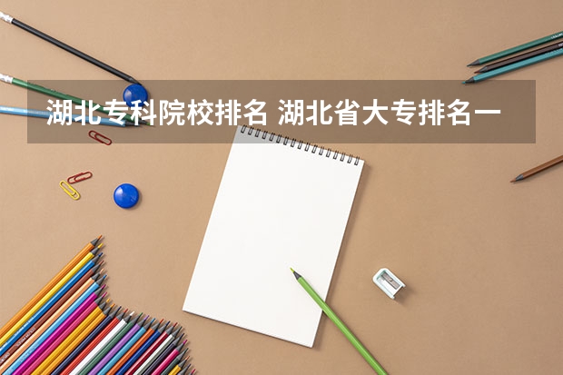 湖北专科院校排名 湖北省大专排名一览表