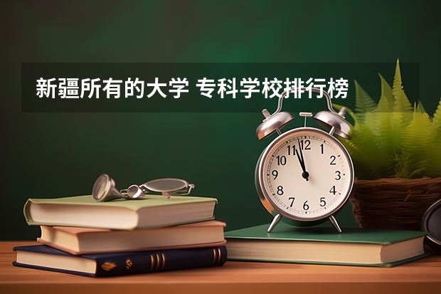 新疆所有的大学 专科学校排行榜