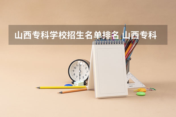 山西专科学校招生名单排名 山西专科学校排名