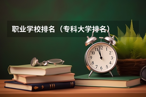 职业学校排名（专科大学排名）