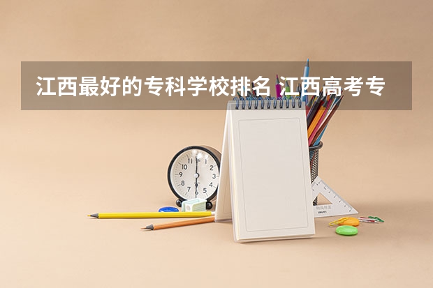 江西最好的专科学校排名 江西高考专科学校排名及分数线