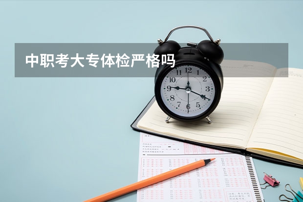 中职考大专体检严格吗