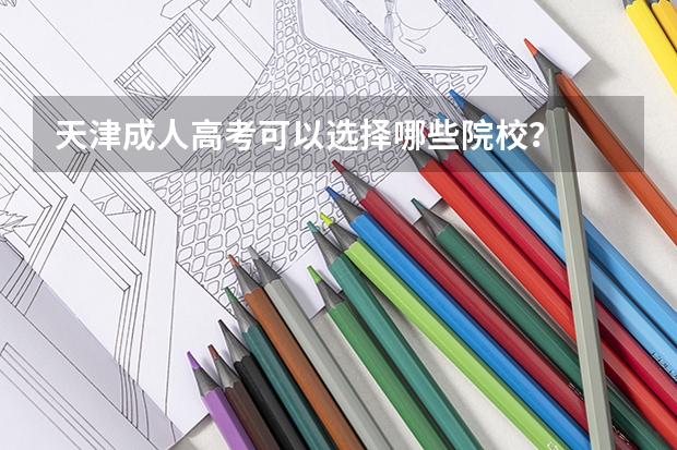 天津成人高考可以选择哪些院校？