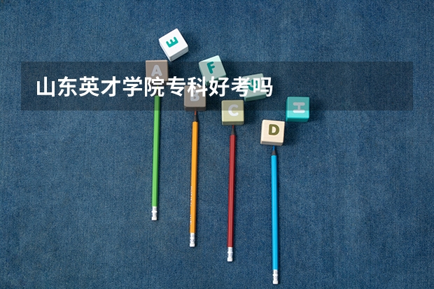 山东英才学院专科好考吗