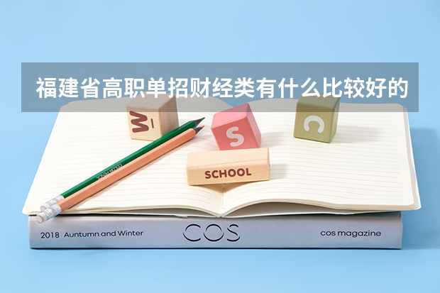 福建省高职单招财经类有什么比较好的学校？分数在450左右`3Q