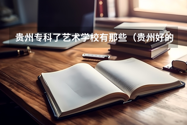 贵州专科了艺术学校有那些(贵州好的职业学校)