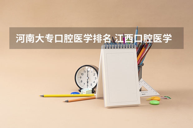 河南大专口腔医学排名 江西口腔医学专科学校排名