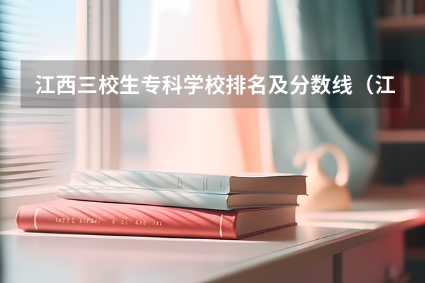 江西三校生专科学校排名及分数线（江西的专科学校排名及分数线）