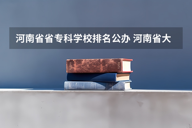 河南省省专科学校排名公办 河南省大专公办院校排名