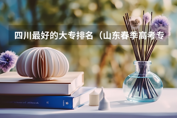 四川最好的大专排名（山东春季高考专科学校排名）