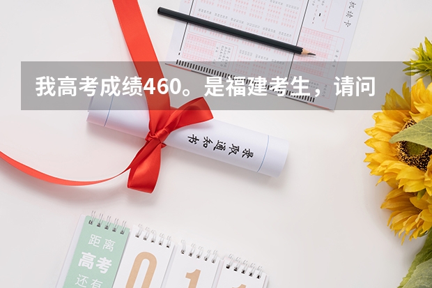 我高考成绩460。是福建考生，请问下上福建什么专科学校好呢？？先谢谢大家拉