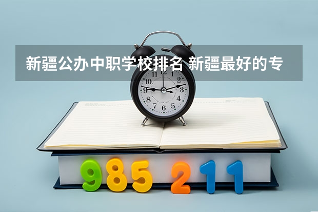 新疆公办中职学校排名 新疆最好的专科学校