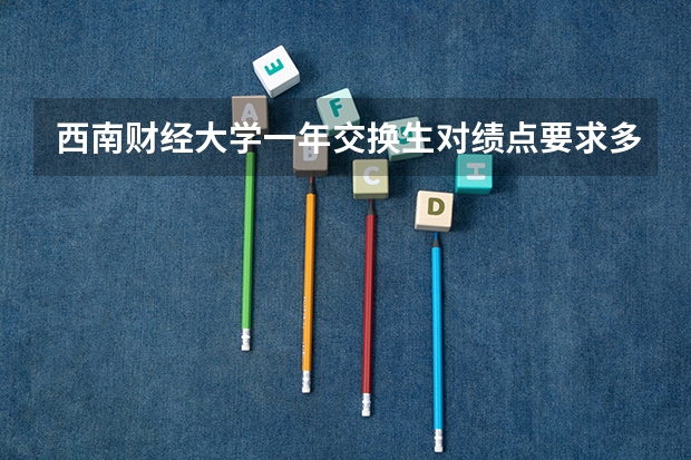 西南财经大学一年交换生对绩点要求多少？