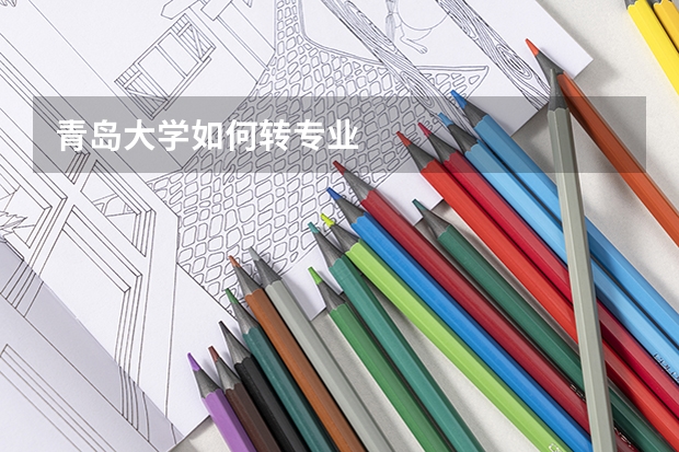 青岛大学如何转专业