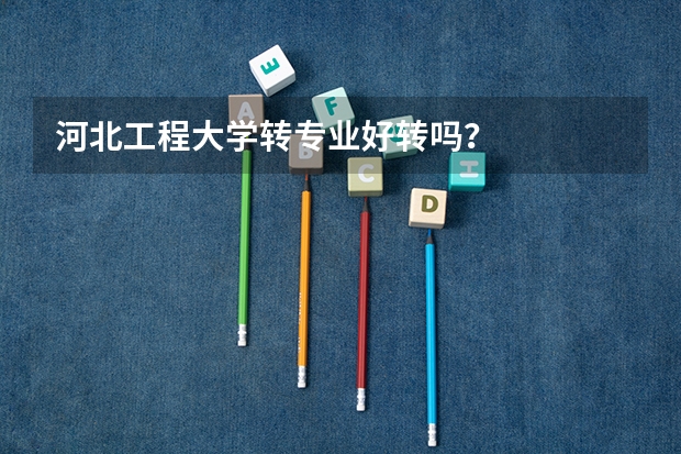 河北工程大学转专业好转吗？
