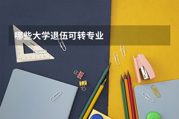 哪些大学退伍可转专业