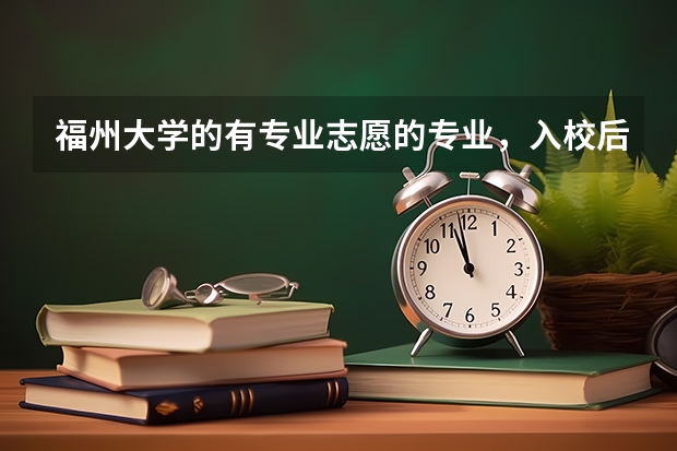 福州大学的有专业志愿的专业，入校后可以转专业吗