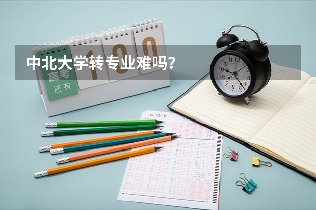 中北大学转专业难吗？