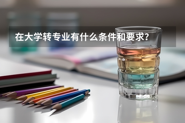 在大学转专业有什么条件和要求？
