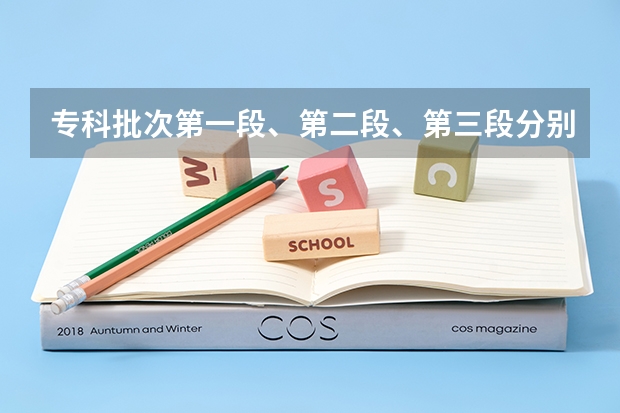 专科批次第一段、第二段、第三段分别是什么意思？
