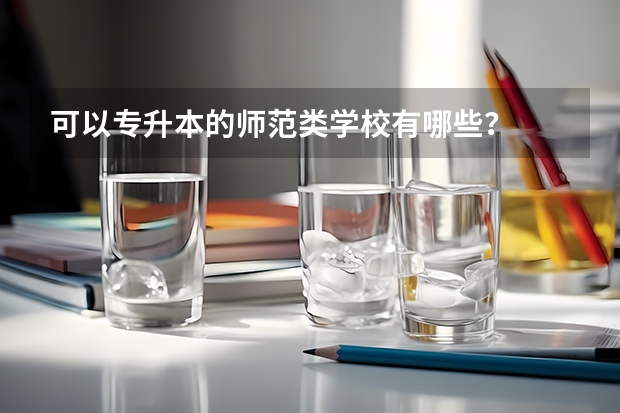 可以专升本的师范类学校有哪些？