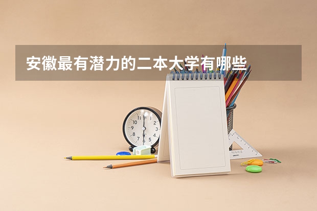 安徽最有潜力的二本大学有哪些